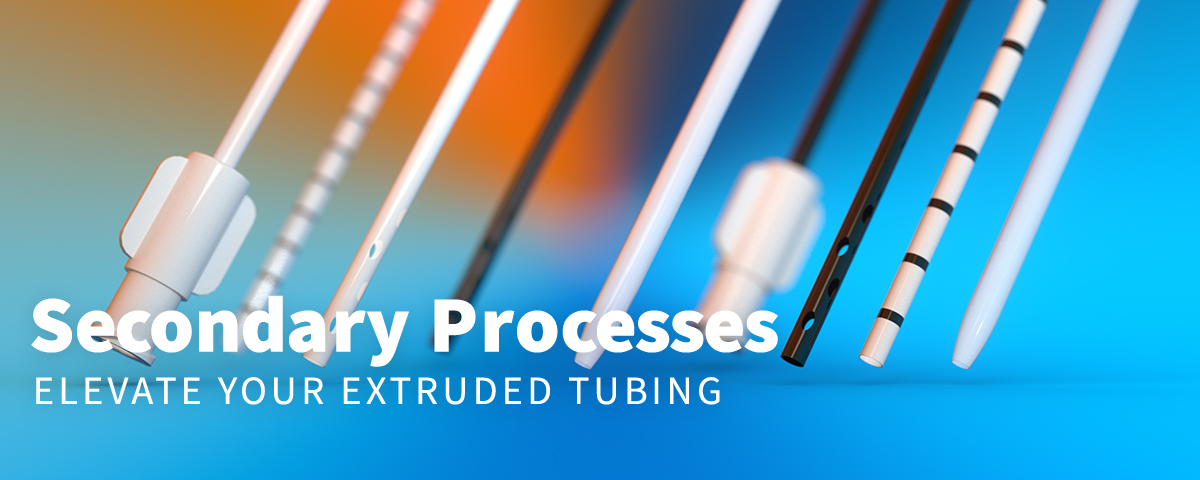 Extruded Tubing Secondary Processes